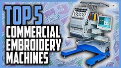 Top 5 Best Commercial Embroidery Machines For Small And Large Business
