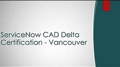 ServiceNow CAD Delta Certification - Vancouver
