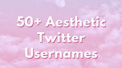 50  Aesthetic Twitter Usernames and Ideas: The Ultimate List