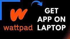 How to Get Wattpad App on Your Laptop