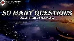 SO MANY QUESTIONS - SIDE A (LYRICS /LYRIC VIDEOS)