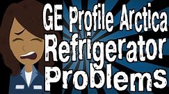 GE Profile Arctica Refrigerator Problems