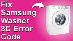 How To Fix The Samsung Washer 8C Error Code - Meaning, Causes, & Solutions (Simple Guide)