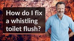 How do I fix a whistling toilet flush?
