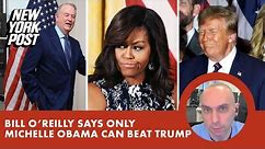 Bill O’Reilly says Michelle Obama is ‘only Democrat’ who could beat Trump: ‘Biden has dementia’