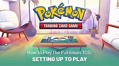 How to Play the Pokémon TCG: Setting Up to Play