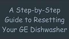 A Step-by-Step Guide to Resetting Your GE Dishwasher