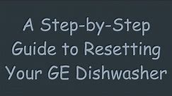 A Step-by-Step Guide to Resetting Your GE Dishwasher