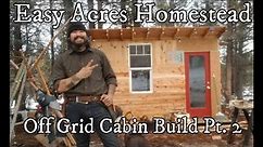 Easy Acres Off Grid Homestead DIY Cabin Build Part 2