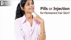 Pills or Injection for Permanent fair skin. Know The Facts - Dr. Nischal K|Doctors' Circle