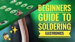 Beginners Guide To Soldering Electronics / Tips + Advice