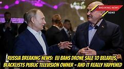 Russia Breaking News: EU Bans Drone Sale to Belarus, Blacklists Public Television Owner - And It Really Happened