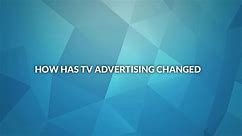 How Has TV Advertising Changed