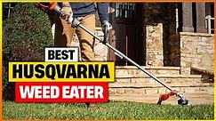 Best Husqvarna Weed Eater 2024 [Top 6 Picks Reviewed]