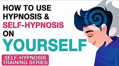 How to Use Hypnosis & Self-Hypnosis On Yourself | Self-Hypnosis Training Series - Part 3