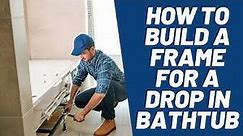 How To Build A Frame For A Drop In Bathtub? Read this First!