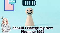 should-i-charge-my-new-phone-to-100