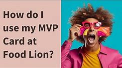 How do I use my MVP Card at Food Lion?