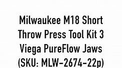 Milwaukee M18 Short Throw Press Tool Kit 3 Viega PureFlow Jaws (SKU: MLW-2674-22p)