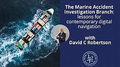 The Marine Accident Investigation Branch: lessons for digital navigation with David C Robertson