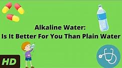 Alkaline Water: Is It Better For You Than Plain Water