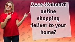 Does Walmart online shopping deliver to your home?