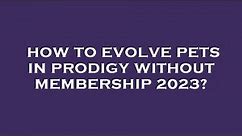 How to evolve pets in prodigy without membership 2023?