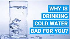 Why is Drinking Cold Water Bad for You?