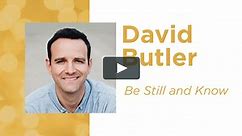 David Butler | Be Still and Know