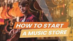 How to Start a Music Store: 10 Tips for Opening a Music Shop