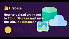 How to upload an image to Cloud Storage and save the URL in Firestore?