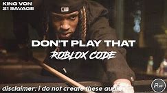 Roblox ID/Code: King Von - Don't Play That ft. 21 Savage