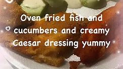 Oven fried fish catfish fillet with cucumbers and creamy salad dressing yummy | Marilyn Miller