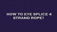 How to eye splice 4 strand rope?