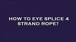 How to eye splice 4 strand rope?