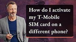 How do I activate my T-Mobile SIM card on a different phone?