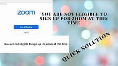 How to solve you are not eligible to Sign Up for Zoom at this time