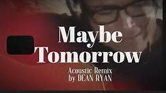 Maybe Tomorrow (Acoustic Remix) by Dean Ryan