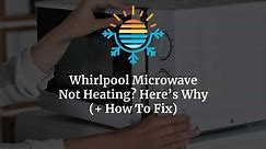 Why Your Whirlpool Microwave Won't Heat and How to Fix It
