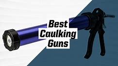 When You Need Seal A Leak, Look To These Expert-Recommended Caulking Guns