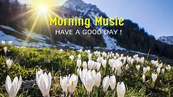 GOOD MORNING MUSIC - Uplifting, Inspiring & Motivational Positive Music ➤ Morning Meditation Music