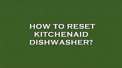 How to reset kitchenaid dishwasher?