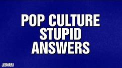 Pop Culture Stupid Answers | Category | JEOPARDY!