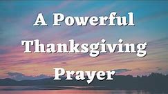 A Powerful Thanksgiving Prayer - God I am grateful for all your blessings to me and my family