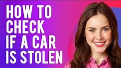 How to Check if a Car is Stolen (Stolen Car Check)