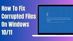 How To Fix Corrupted Files On Windows 10/11