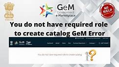 You do not have required role to create catalog GeM Error| New Problem किया और इसका Solution In GeM