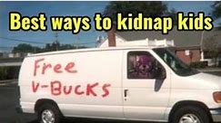 Best ways to kidnap kids 😌😏
