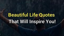 Beautiful Life Quotes That Will Inspire You!