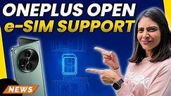 OnePlus Open Enables eSIM for Indian Users | OnePlus Open Software Update | Gadget Times